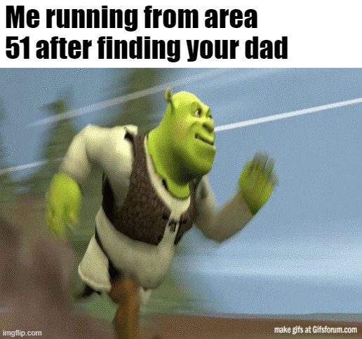 Your dad's there | Me running from area 51 after finding your dad | image tagged in shrekrunning | made w/ Imgflip meme maker