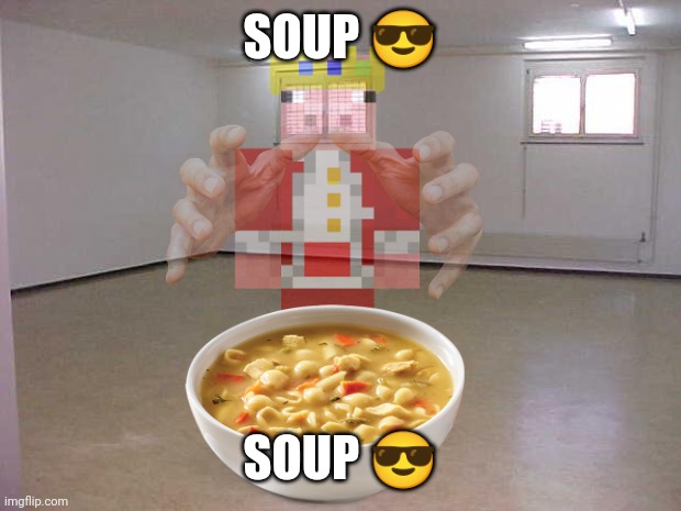 Soup ? | SOUP 😎; SOUP 😎 | image tagged in lol | made w/ Imgflip meme maker