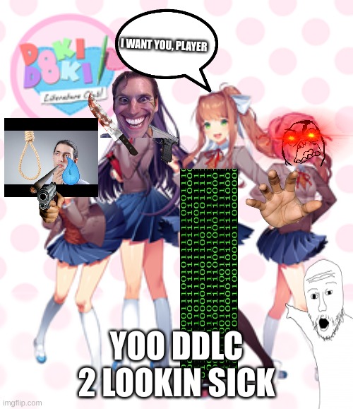 this is only a joke | I WANT YOU, PLAYER; YOO DDLC 2 LOOKIN SICK | image tagged in doki doki literature club,joke | made w/ Imgflip meme maker