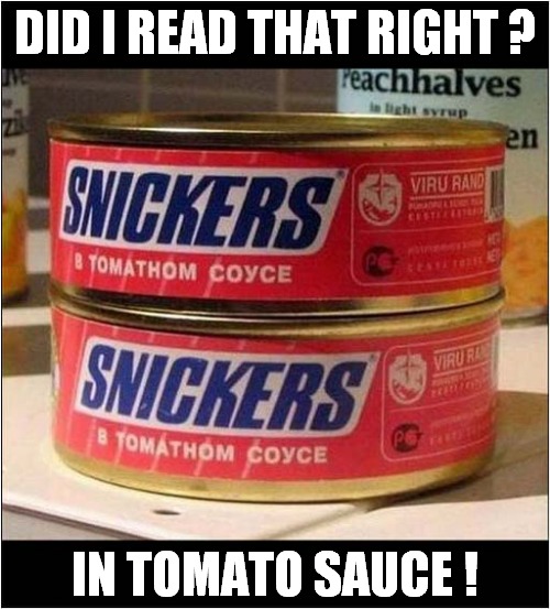 This Is Just Wrong ! | DID I READ THAT RIGHT ? IN TOMATO SAUCE ! | image tagged in russians,snickers,tomato sauce,front page | made w/ Imgflip meme maker