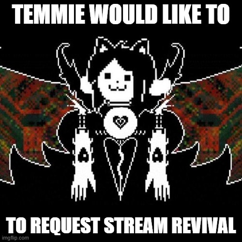 streem ded :skull: (also we beat tempire lol) | TEMMIE WOULD LIKE TO; TO REQUEST STREAM REVIVAL | image tagged in temmy dreamur | made w/ Imgflip meme maker