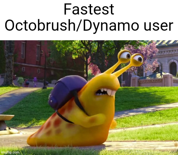 Snail Monsters U | Fastest Octobrush/Dynamo user | image tagged in snail monsters u | made w/ Imgflip meme maker