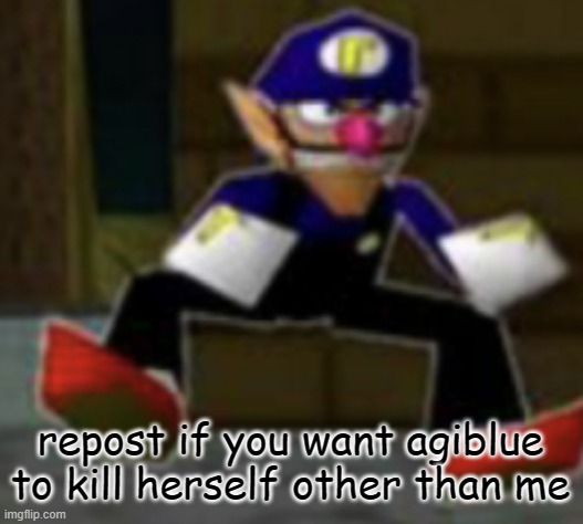 wah male | repost if you want agiblue to kill herself other than me | image tagged in wah male | made w/ Imgflip meme maker