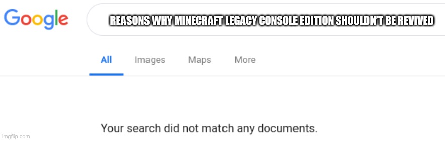 Google No Results | REASONS WHY MINECRAFT LEGACY CONSOLE EDITION SHOULDN’T BE REVIVED | image tagged in google no results | made w/ Imgflip meme maker