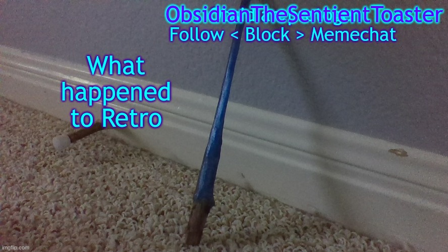 ? | What happened to Retro | image tagged in temp 2 2 | made w/ Imgflip meme maker