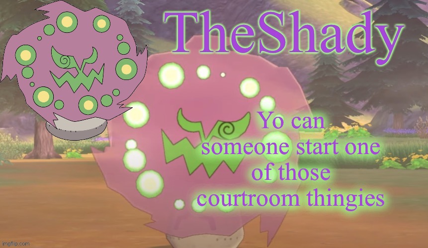 TheShady spiritomb temp | Yo can someone start one of those courtroom thingies | image tagged in theshady spiritomb temp | made w/ Imgflip meme maker