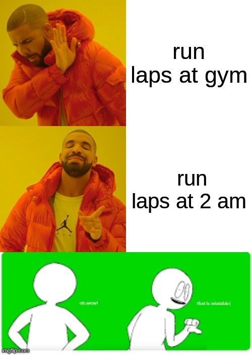 run laps at gym run laps at 2 am | image tagged in memes,drake hotline bling,wow that's relatable | made w/ Imgflip meme maker