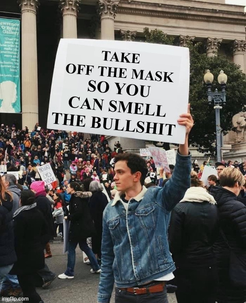 Man holding sign | SO YOU CAN SMELL THE BULLSHIT; TAKE OFF THE MASK | image tagged in man holding sign,smell the bullshit,take off the mask | made w/ Imgflip meme maker
