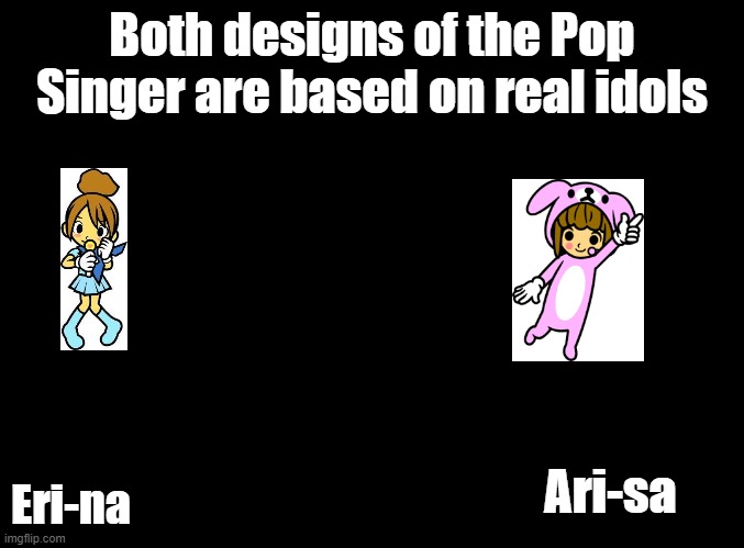 Don't ask if ari-sa is a furry irl. | Both designs of the Pop Singer are based on real idols; Eri-na; Ari-sa | image tagged in blank black,rhythm heaven | made w/ Imgflip meme maker