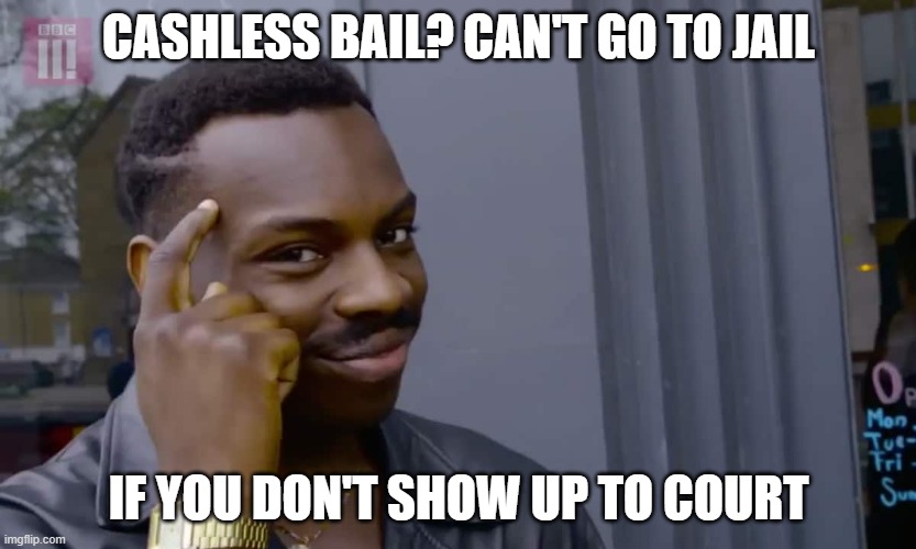 Eddie Murphy thinking | CASHLESS BAIL? CAN'T GO TO JAIL; IF YOU DON'T SHOW UP TO COURT | image tagged in eddie murphy thinking | made w/ Imgflip meme maker