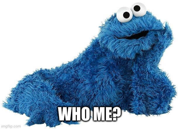 Cookie Monster | WHO ME? | image tagged in cookie monster | made w/ Imgflip meme maker