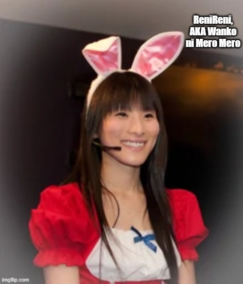 I, too, am wanko ni mero mero | ReniReni, AKA Wanko ni Mero Mero | image tagged in renireni | made w/ Imgflip meme maker