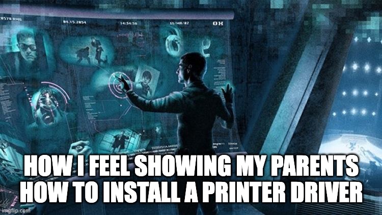 HOW I FEEL SHOWING MY PARENTS HOW TO INSTALL A PRINTER DRIVER | image tagged in parents | made w/ Imgflip meme maker