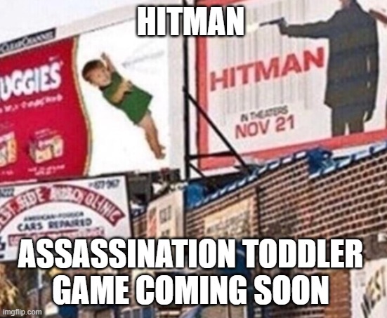 Hitman has gone too far this time | HITMAN; ASSASSINATION TODDLER 
GAME COMING SOON | image tagged in hitman | made w/ Imgflip meme maker