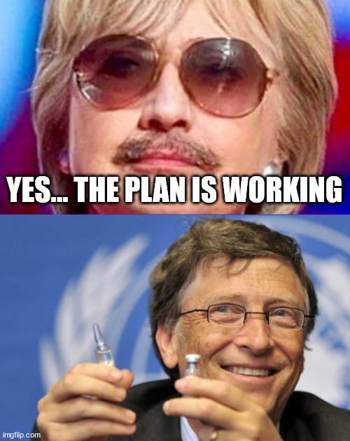 YES... THE PLAN IS WORKING | image tagged in bill gates loves vaccines | made w/ Imgflip meme maker