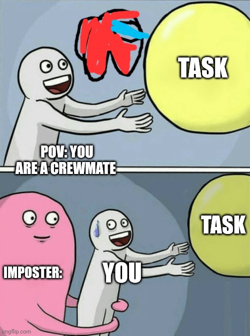 Running Away Balloon Meme | TASK; POV: YOU ARE A CREWMATE; TASK; IMPOSTER:; YOU | image tagged in memes,running away balloon | made w/ Imgflip meme maker