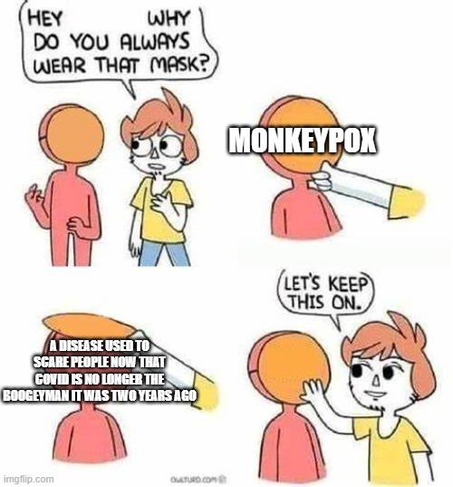 Lets keep this on | MONKEYPOX; A DISEASE USED TO SCARE PEOPLE NOW THAT COVID IS NO LONGER THE BOOGEYMAN IT WAS TWO YEARS AGO | image tagged in lets keep this on | made w/ Imgflip meme maker