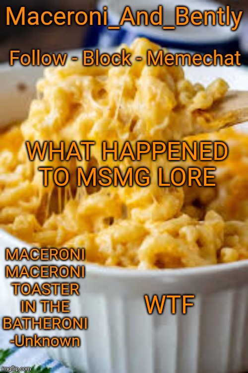 IT'S GONE | WHAT HAPPENED TO MSMG LORE; WTF | image tagged in maceroni temp | made w/ Imgflip meme maker