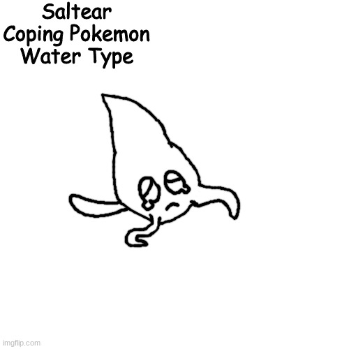 Finally, the MSian Water Type Starter | Saltear
Coping Pokemon
Water Type | made w/ Imgflip meme maker