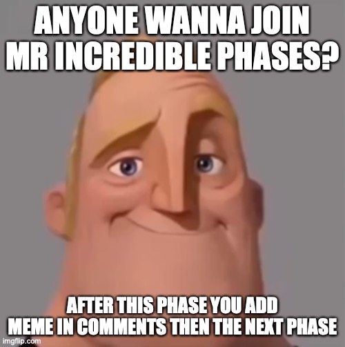 Go to the next phase of uncanny in comments | ANYONE WANNA JOIN MR INCREDIBLE PHASES? AFTER THIS PHASE YOU ADD MEME IN COMMENTS THEN THE NEXT PHASE | image tagged in mr incredible normal | made w/ Imgflip meme maker