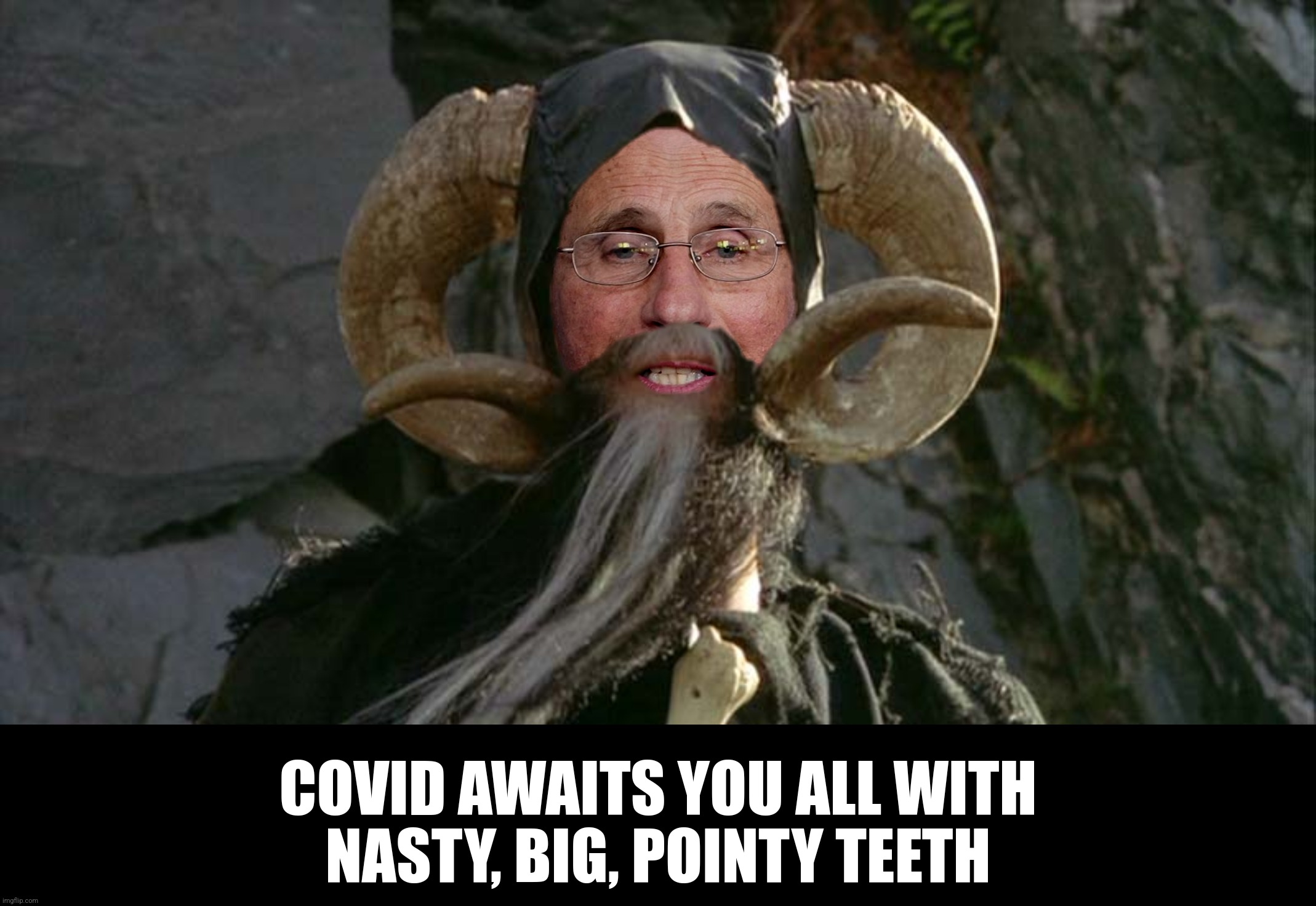 Bad Photoshop Sunday presents:  There are some who call me "Dim" | COVID AWAITS YOU ALL WITH
NASTY, BIG, POINTY TEETH | image tagged in bad photoshop sunday,anthony fauci,monty python and the holy grail,tim the enchanter,covid | made w/ Imgflip meme maker