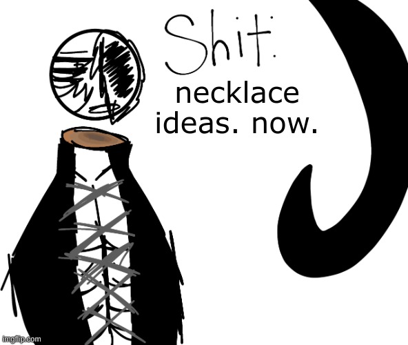 necklace ideas. now. | image tagged in shit | made w/ Imgflip meme maker