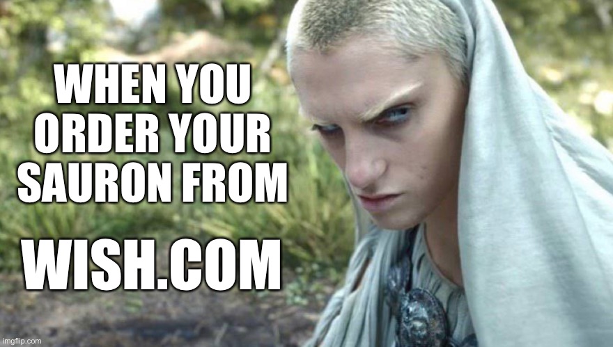 Sauron from wish.com | WHEN YOU ORDER YOUR SAURON FROM; WISH.COM | image tagged in sauron,lotr,rings of power,amazon,lord of the rings,mordor | made w/ Imgflip meme maker