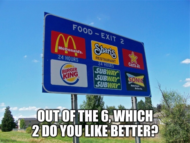 i say BK and Sonic | OUT OF THE 6, WHICH 2 DO YOU LIKE BETTER? | made w/ Imgflip meme maker