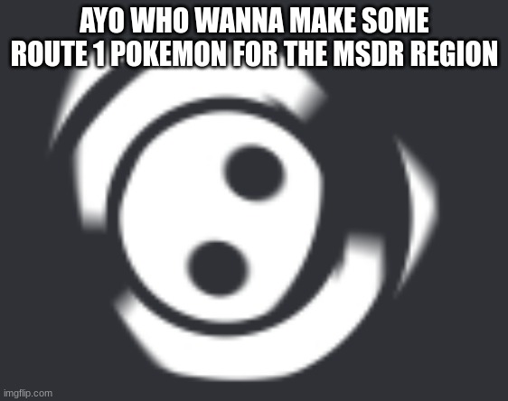 this gourd | AYO WHO WANNA MAKE SOME ROUTE 1 POKEMON FOR THE MSDR REGION | image tagged in this gourd | made w/ Imgflip meme maker