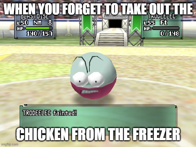 Electrode Eyeballs | WHEN YOU FORGET TO TAKE OUT THE; CHICKEN FROM THE FREEZER | image tagged in pokemon stadium 2 electrode | made w/ Imgflip meme maker