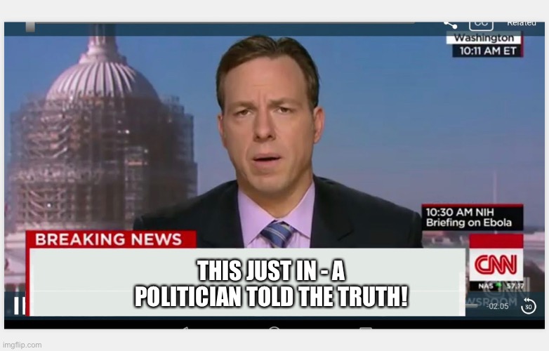 It really happened |  THIS JUST IN - A POLITICIAN TOLD THE TRUTH! | image tagged in end of the world | made w/ Imgflip meme maker