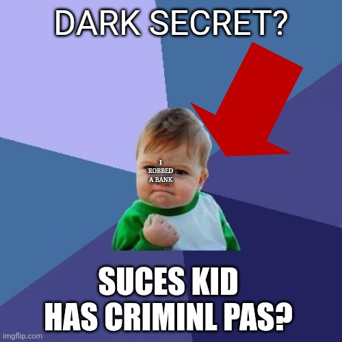 Youtube | DARK SECRET? I ROBBED A BANK; SUCES KID HAS CRIMINL PAS? | image tagged in memes,success kid | made w/ Imgflip meme maker