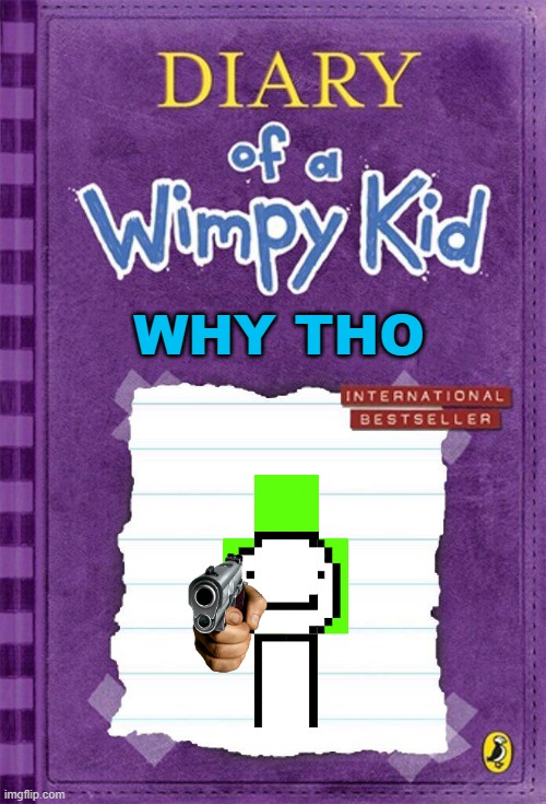 Diary of a Wimpy Kid Cover Template | WHY THO | image tagged in diary of a wimpy kid cover template | made w/ Imgflip meme maker