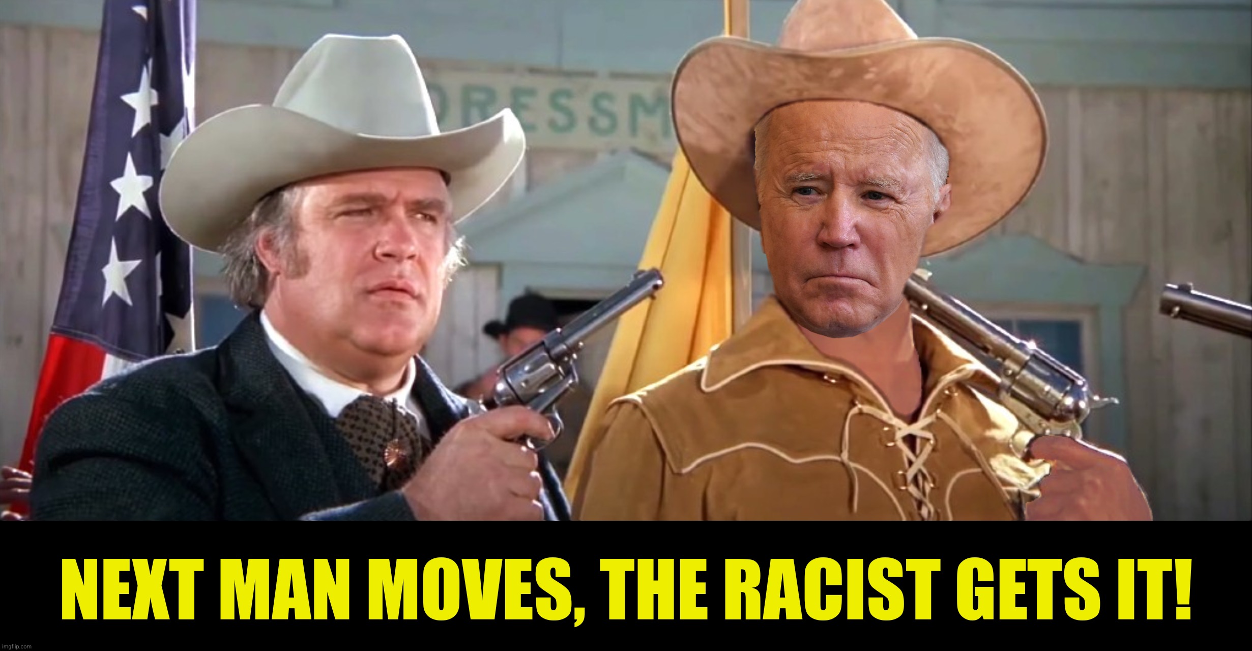 Bad Photoshop Sunday presents:  My name is Joe, but most people call me...Joe | NEXT MAN MOVES, THE RACIST GETS IT! | image tagged in bad photoshop sunday,joe biden,blazing saddles,racist | made w/ Imgflip meme maker