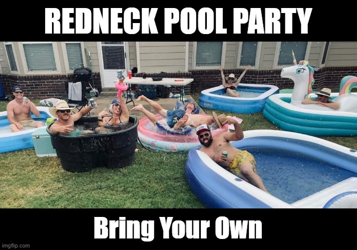  REDNECK POOL PARTY; Bring Your Own | image tagged in redneck,pool | made w/ Imgflip meme maker