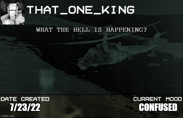 WHAT THE HELL IS HAPPENING? CONFUSED; 7/23/22 | made w/ Imgflip meme maker