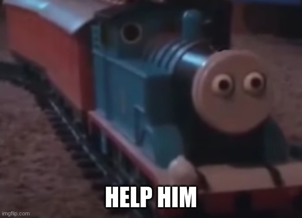 HELP HIM | image tagged in cursed image | made w/ Imgflip meme maker
