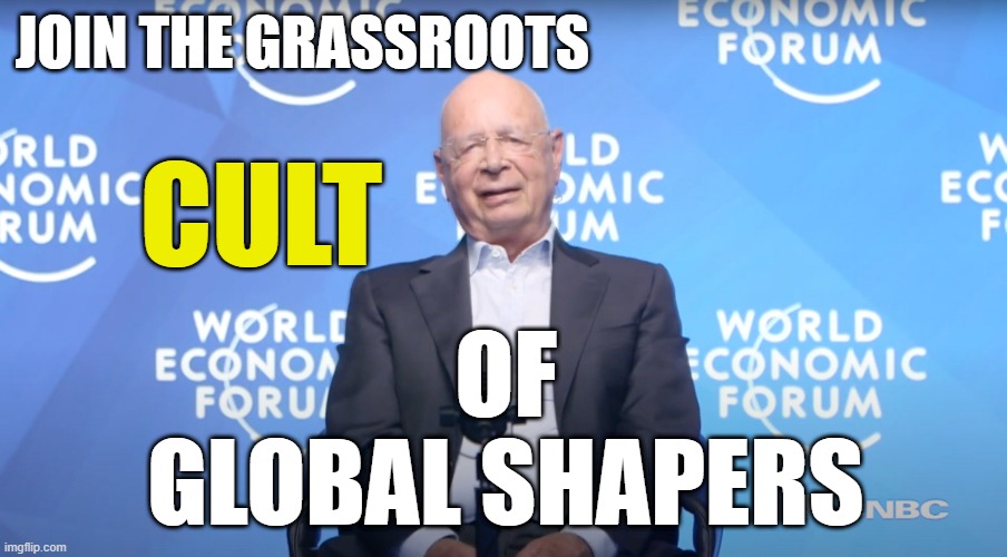 Grassroots at one time meant from the Ground Up, rather than the top of a pile of manure down | JOIN THE GRASSROOTS; CULT; OF
GLOBAL SHAPERS | image tagged in biden obama,hillary clinton 2016,queen of england,bill gates,dr evil austin powers,tony blair | made w/ Imgflip meme maker