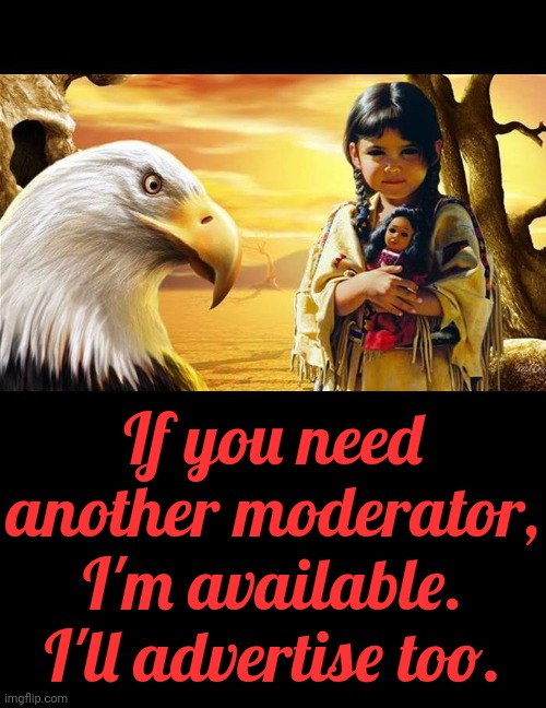 I have experience with other streams. | If you need another moderator, I'm available. I'll advertise too. | image tagged in native american,a helping hand | made w/ Imgflip meme maker