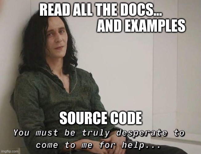 Use The Source Luke | READ ALL THE DOCS...
                              AND EXAMPLES; SOURCE CODE | image tagged in you must be truly desperate | made w/ Imgflip meme maker