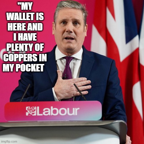 Keir Starmer | "MY WALLET IS HERE AND I HAVE PLENTY OF COPPERS IN MY POCKET | made w/ Imgflip meme maker