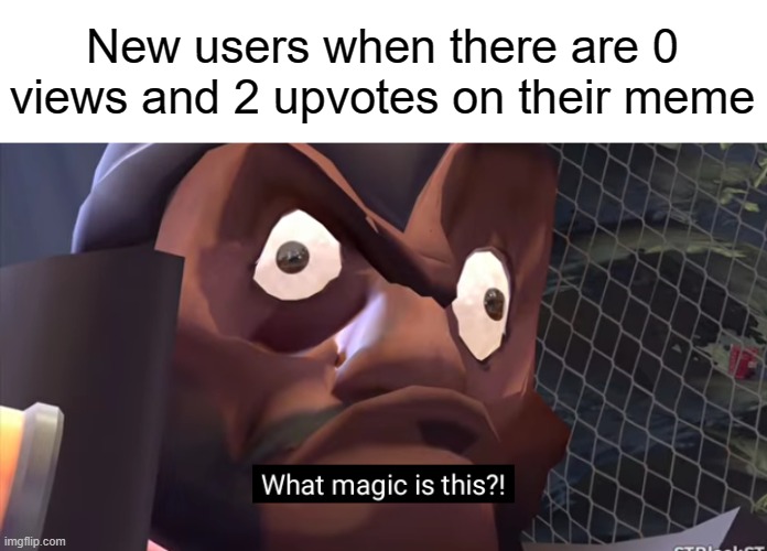 What magic is this? | New users when there are 0 views and 2 upvotes on their meme | image tagged in what magic is this | made w/ Imgflip meme maker
