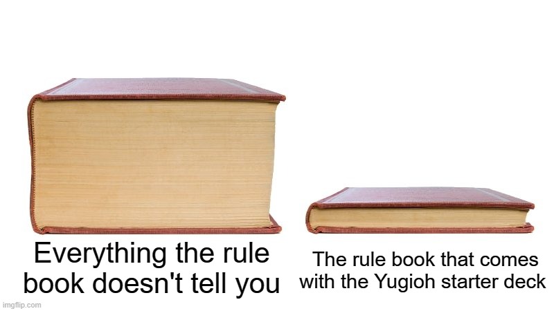Everything the rule book doesn't tell you | The rule book that comes with the Yugioh starter deck; Everything the rule book doesn't tell you | image tagged in thick book thin book,yugioh,yugioh card | made w/ Imgflip meme maker