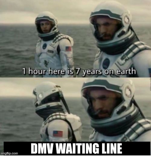 DMV Waiting Line | DMV WAITING LINE | image tagged in 1 hour here is 7 years on earth | made w/ Imgflip meme maker