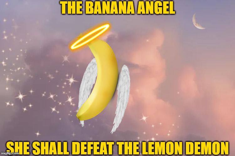 The anti-lemon demon | THE BANANA ANGEL; SHE SHALL DEFEAT THE LEMON DEMON | image tagged in aesthetic sky background,banana,angel | made w/ Imgflip meme maker