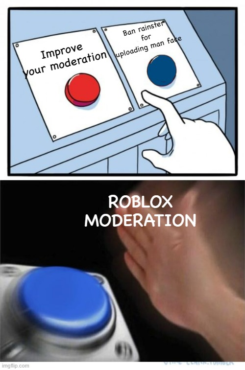 two buttons 1 blue | Ban rainster for uploading man face; Improve your moderation; ROBLOX MODERATION | image tagged in two buttons 1 blue,bloxymemes | made w/ Imgflip meme maker