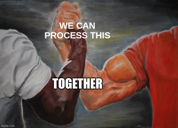 Oof | WE CAN PROCESS THIS; TOGETHER | image tagged in memes,epic handshake | made w/ Imgflip meme maker