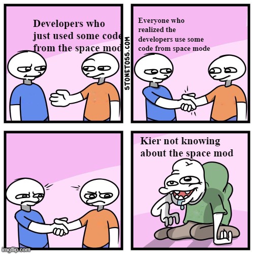 Two guys shake hands | Everyone who realized the developers use some code from space mode; Developers who just used some code from the space mod; Kier not knowing about the space mod | image tagged in two guys shake hands | made w/ Imgflip meme maker