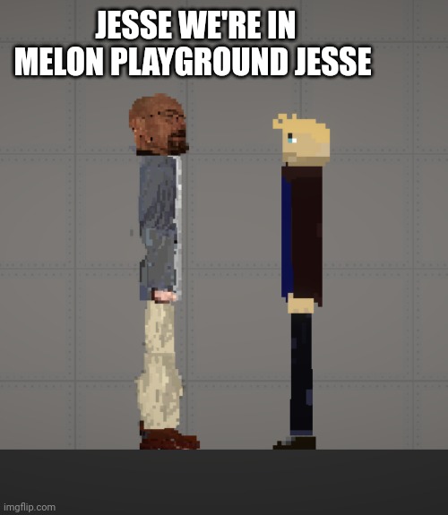 JESSE WE'RE IN MELON PLAYGROUND JESSE | made w/ Imgflip meme maker