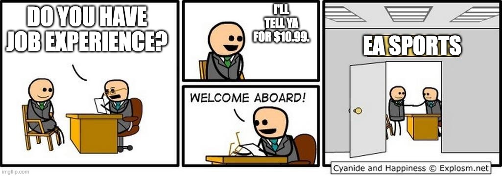 Job Interview | I'LL TELL YA FOR $10.99. DO YOU HAVE JOB EXPERIENCE? EA SPORTS | image tagged in job interview | made w/ Imgflip meme maker